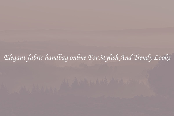 Elegant fabric handbag online For Stylish And Trendy Looks