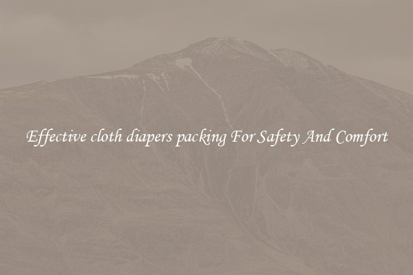 Effective cloth diapers packing For Safety And Comfort