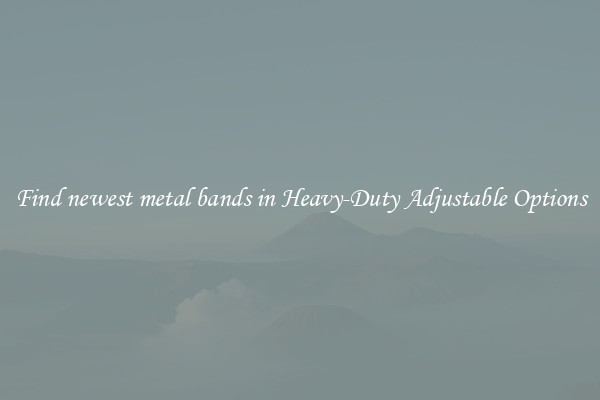 Find newest metal bands in Heavy-Duty Adjustable Options