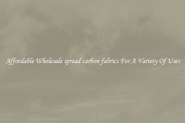 Affordable Wholesale spread carbon fabrics For A Variety Of Uses