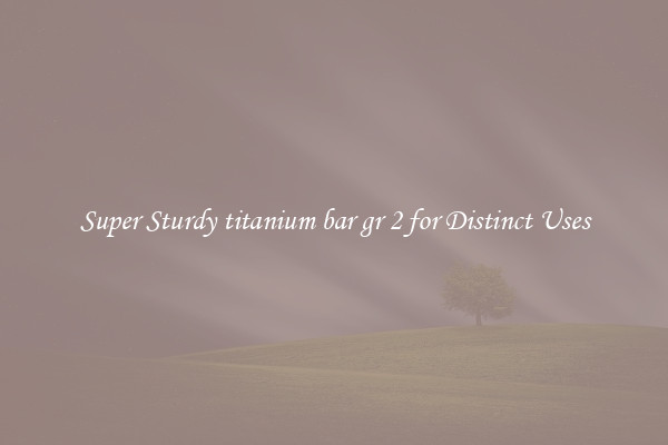 Super Sturdy titanium bar gr 2 for Distinct Uses