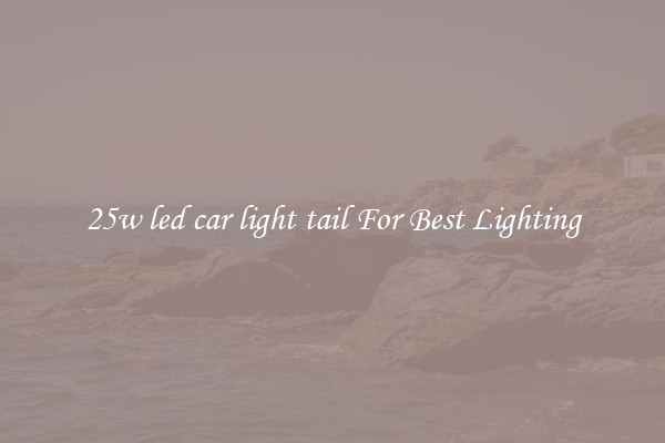 25w led car light tail For Best Lighting