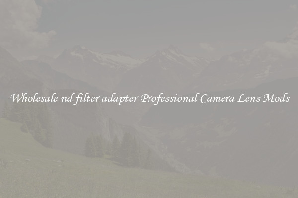 Wholesale nd filter adapter Professional Camera Lens Mods