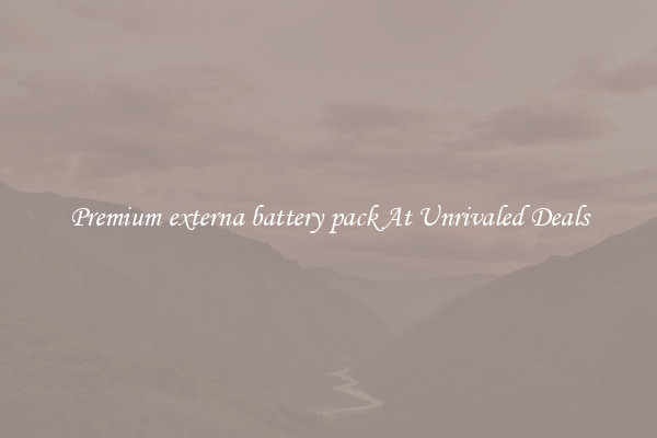 Premium externa battery pack At Unrivaled Deals