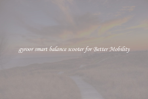 gyroor smart balance scooter for Better Mobility