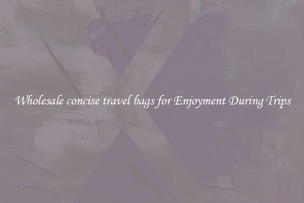 Wholesale concise travel bags for Enjoyment During Trips