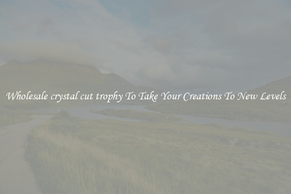 Wholesale crystal cut trophy To Take Your Creations To New Levels