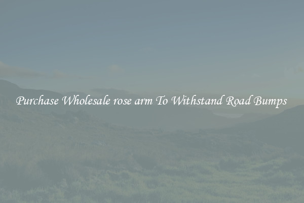 Purchase Wholesale rose arm To Withstand Road Bumps 