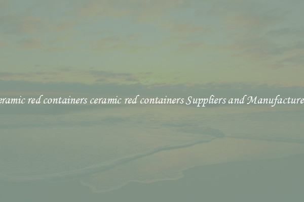 ceramic red containers ceramic red containers Suppliers and Manufacturers