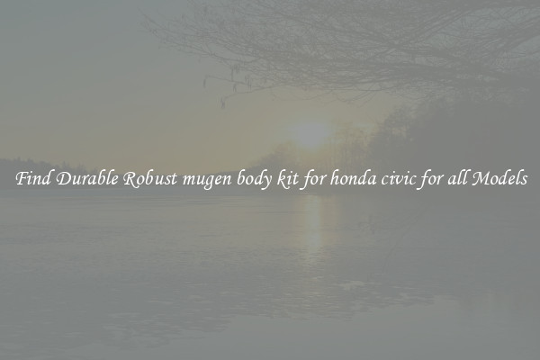 Find Durable Robust mugen body kit for honda civic for all Models