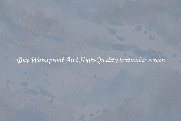 Buy Waterproof And High-Quality lenticular screen