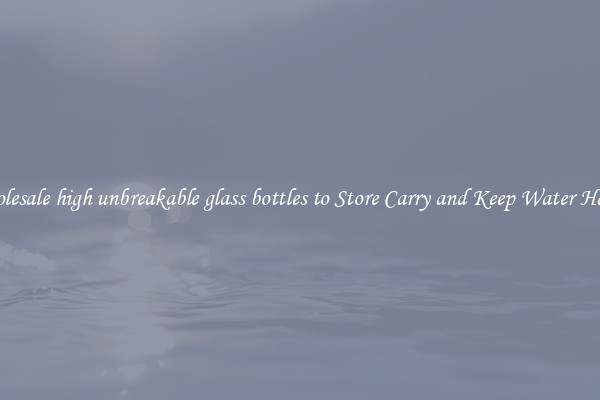 Wholesale high unbreakable glass bottles to Store Carry and Keep Water Handy