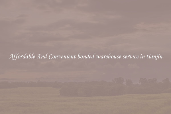 Affordable And Convenient bonded warehouse service in tianjin