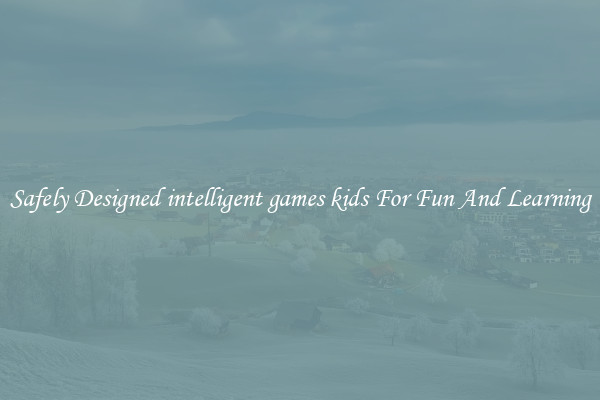 Safely Designed intelligent games kids For Fun And Learning