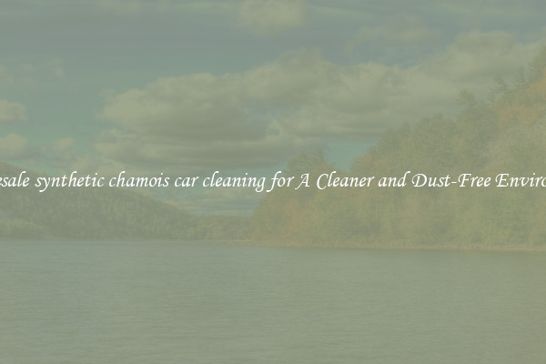Wholesale synthetic chamois car cleaning for A Cleaner and Dust-Free Environment