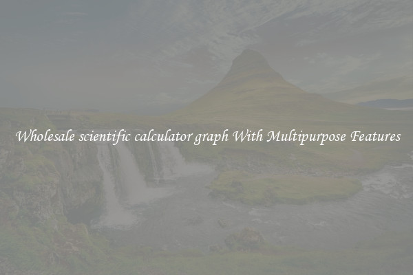 Wholesale scientific calculator graph With Multipurpose Features