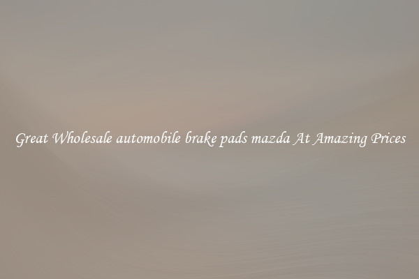 Great Wholesale automobile brake pads mazda At Amazing Prices