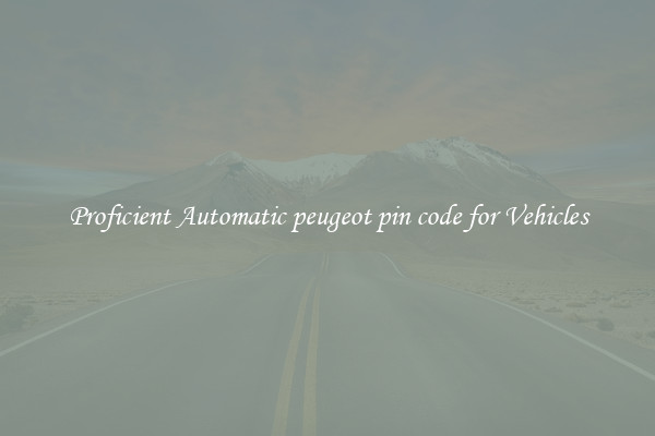 Proficient Automatic peugeot pin code for Vehicles