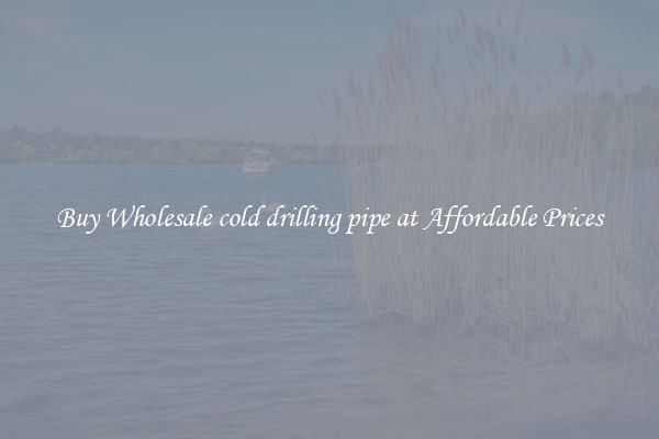 Buy Wholesale cold drilling pipe at Affordable Prices