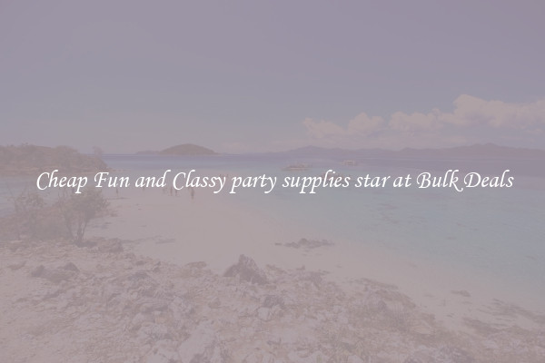 Cheap Fun and Classy party supplies star at Bulk Deals