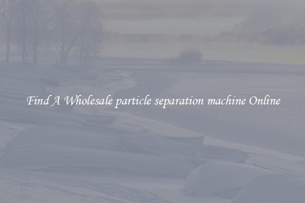 Find A Wholesale particle separation machine Online