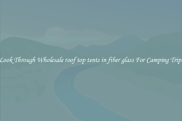 Look Through Wholesale roof top tents in fiber glass For Camping Trips