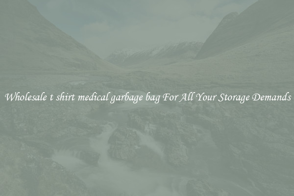Wholesale t shirt medical garbage bag For All Your Storage Demands