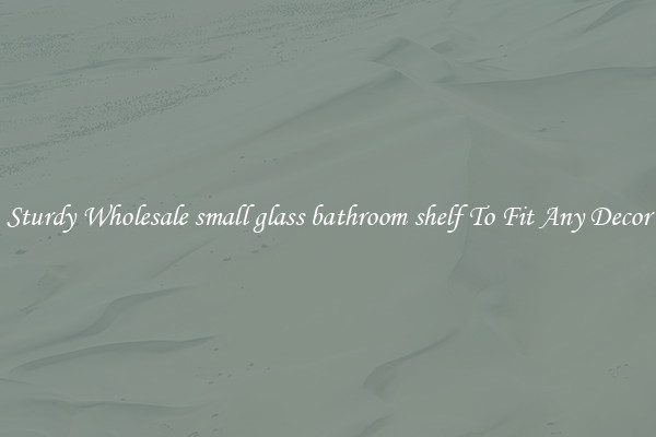 Sturdy Wholesale small glass bathroom shelf To Fit Any Decor