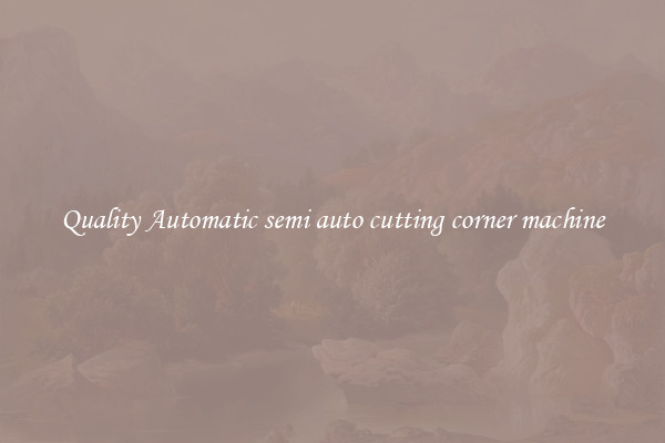 Quality Automatic semi auto cutting corner machine