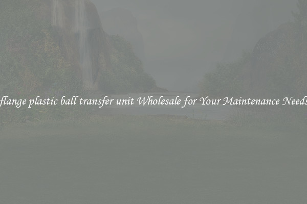 flange plastic ball transfer unit Wholesale for Your Maintenance Needs