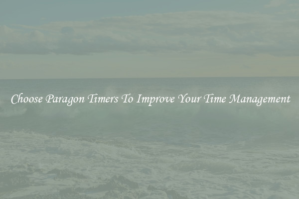 Choose Paragon Timers To Improve Your Time Management