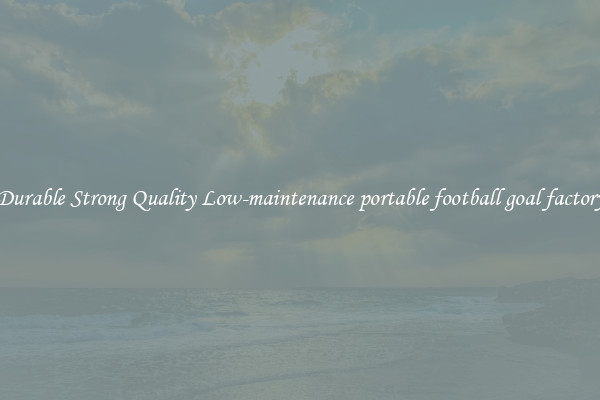 Durable Strong Quality Low-maintenance portable football goal factory
