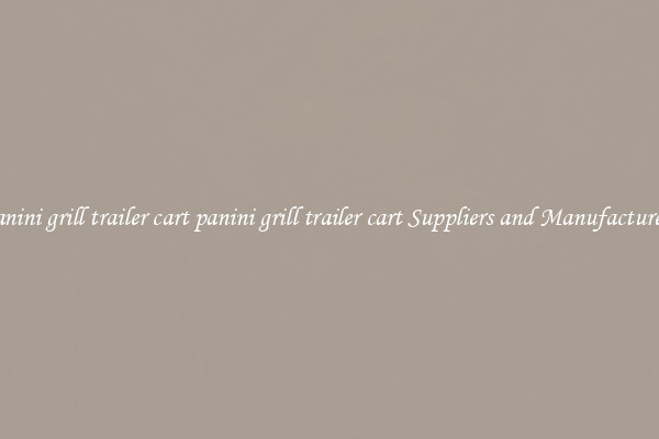 panini grill trailer cart panini grill trailer cart Suppliers and Manufacturers