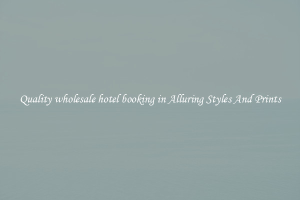 Quality wholesale hotel booking in Alluring Styles And Prints