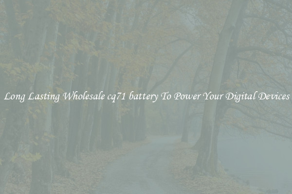 Long Lasting Wholesale cq71 battery To Power Your Digital Devices