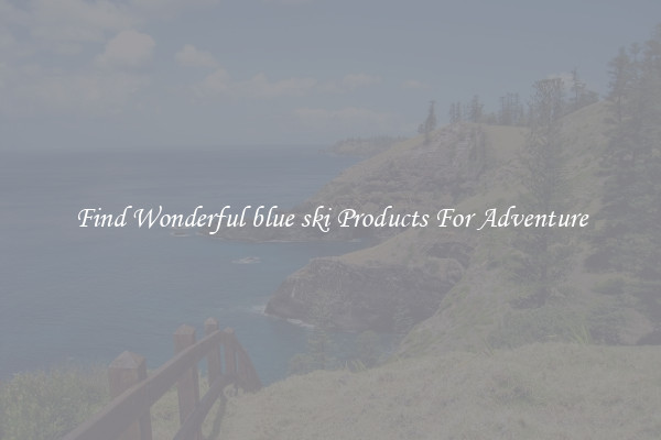 Find Wonderful blue ski Products For Adventure