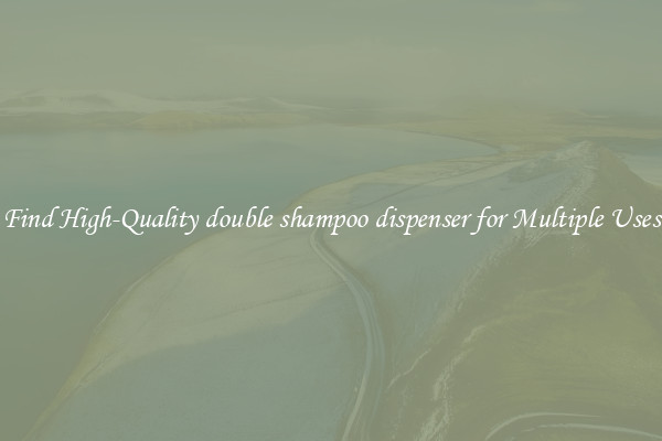 Find High-Quality double shampoo dispenser for Multiple Uses
